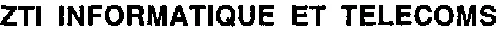 ZTI INFORMATIQUE ET TELECOMS