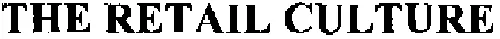 THE RETAIL CULTURE