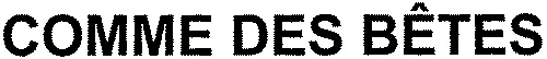 COMME DES BÊTES