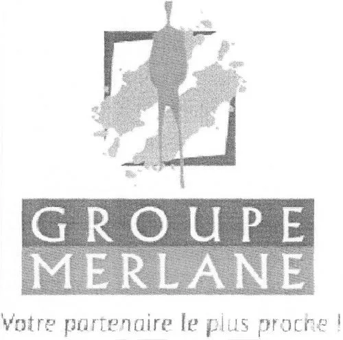 GROUPE MERLANE VOTRE PARTENAIRE LE PLUS PROCHE !