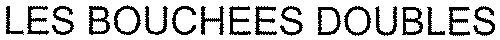 LES BOUCHEES DOUBLES