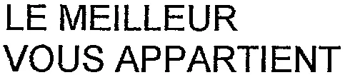LE MEILLEUR VOUS APPARTIENT