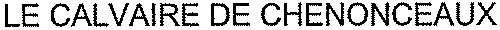 LE CALVAIRE DE CHENONCEAUX