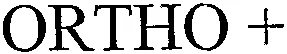 ORTHO +