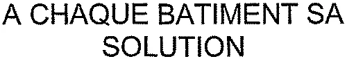 A CHAQUE BATIMENT SA SOLUTION