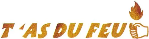 T'AS DU FEU