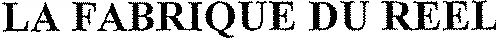 LA FABRIQUE DU REEL