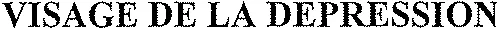 VISAGE DE LA DEPRESSION