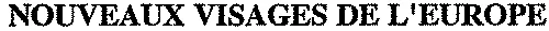 NOUVEAUX VISAGES DE L'EUROPE