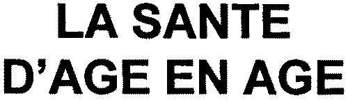 LA SANTE D'AGE EN AGE