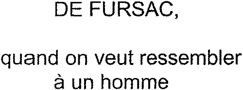 DE FURSAC, quand on veut ressembler à un homme