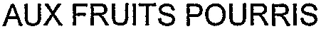 AUX FRUITS POURRIS