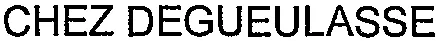 CHEZ DEGUEULASSE