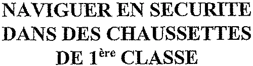 NAVIGUER EN SECURITE DANS DES CHAUSSETTES DE 1ère CLASSE