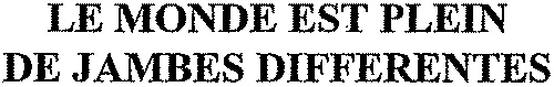 LE MONDE EST PLEIN DE JAMBES DIFFERENTES