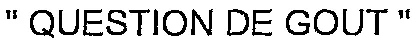 “ QUESTION DE GOUT ”