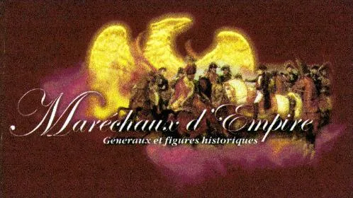 MARÉCHAUX D'EMPIRE GÉNÉRAUX ET FIGURES HISTORIQUES