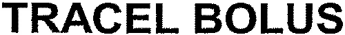 TRACEL BOLUS