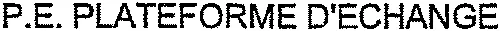 P.E. PLATEFORME D'ECHANGE