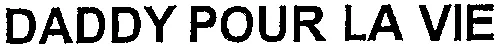 DADDY POUR LA VIE