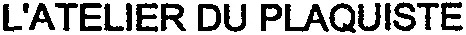 L'ATELIER DU PLAQUISTE