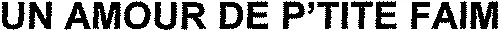 UN AMOUR DE P'TITE FAIM