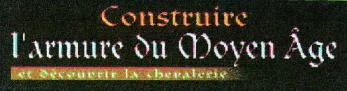 CONSTRUIRE L'ARMURE DU MOYEN AGE ET DECOUVRIR LA CHEVALERIE