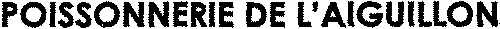 POISSONNERIE DE L'AIGUILLON