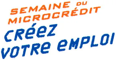 SEMAINE DU MICROCREDIT CRÉEZ VOTRE EMPLOI