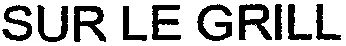 SUR LE GRILL