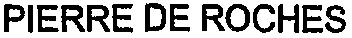 PIERRE DE ROCHES