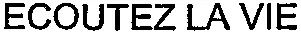 ECOUTEZ LA VIE