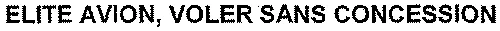 ELITE AVION, VOLER SANS CONCESSION