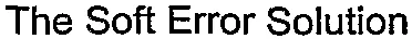 The Soft Error Solution