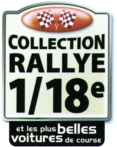 COLLECTION RALLYE 1/18E ET LES PLUS BELLES VOITURES DE COURSE