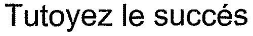 Tutoyez le succés