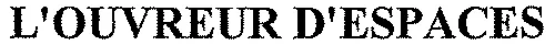L'OUVREUR D'ESPACES