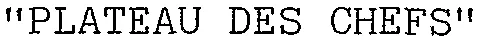 “ PLATEAU DES CHEFS ”