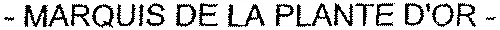 – MARQUIS DE LA PLANTE D'OR –