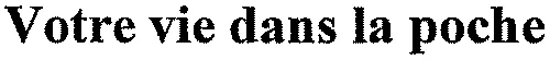 Votre vie dans la poche