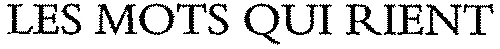 LES MOTS QUI RIENT