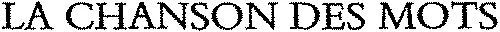 LA CHANSON DES MOTS