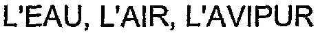 L'EAU, L'AIR, L'AVIPUR
