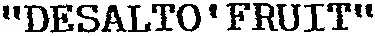 “ DESALTO'FRUIT ”