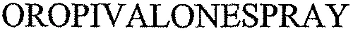 OROPIVALONESPRAY