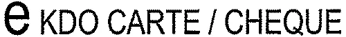 e KDO CARTE / CHEQUE