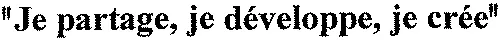 “ Je partage, je développe, je crée ”