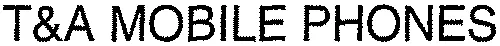 T & A MOBILE PHONES