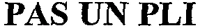 PAS UN PLI