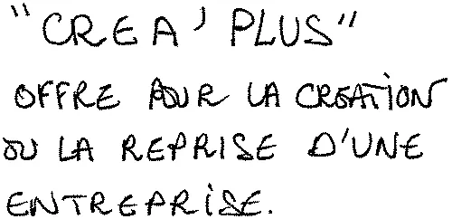 “ CREA' PLUS ” OFFRE POUR LA CRÉATION OU LA REPRISE D'UNE ENTREPRISE